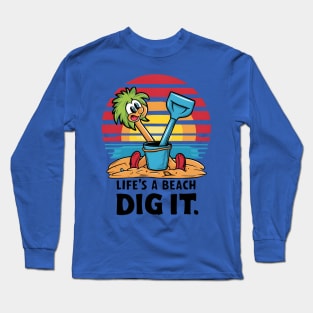 Life's a Beach, Dig It Long Sleeve T-Shirt